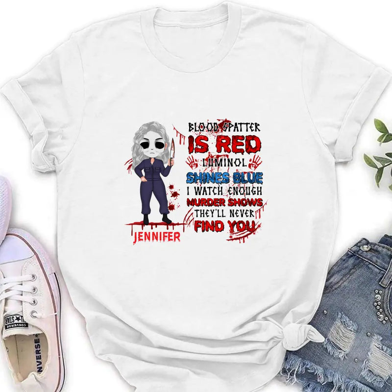 Personalized Watch Enough Murder Shows Shirt/Hoodie - Gift For Girls - Blood Spatter Is Red Luminol Shines Blue