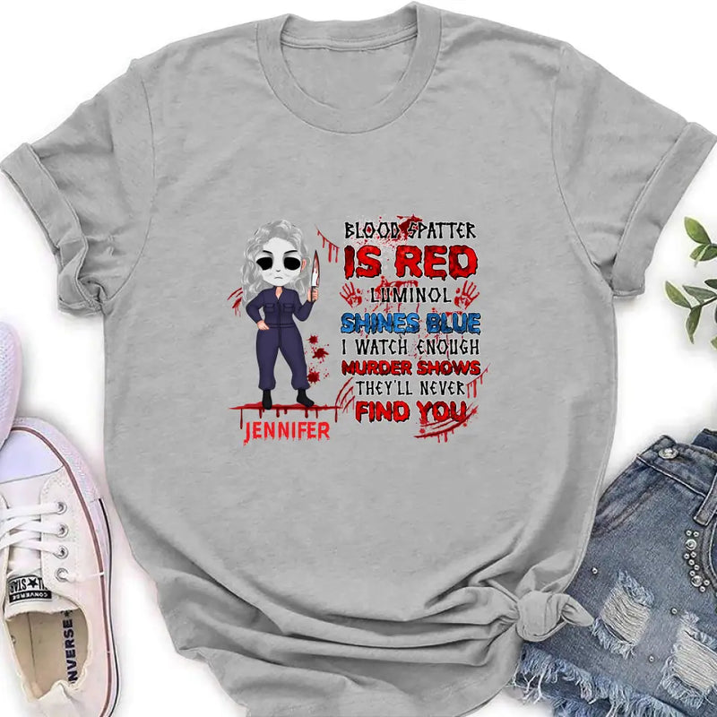 Personalized Watch Enough Murder Shows Shirt/Hoodie - Gift For Girls - Blood Spatter Is Red Luminol Shines Blue