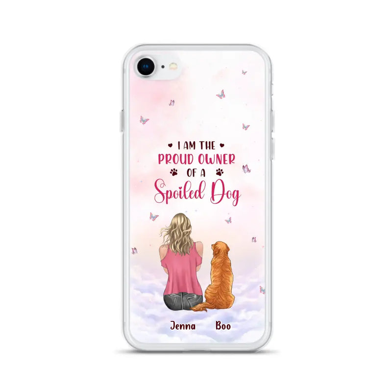 Personalized Dog Mom Phone Case - Up to 5 Dogs - Gift Idea For Dog Lovers - I Am The Proud Owner Of A Spoiled Dog - Case for iPhone/Samsung