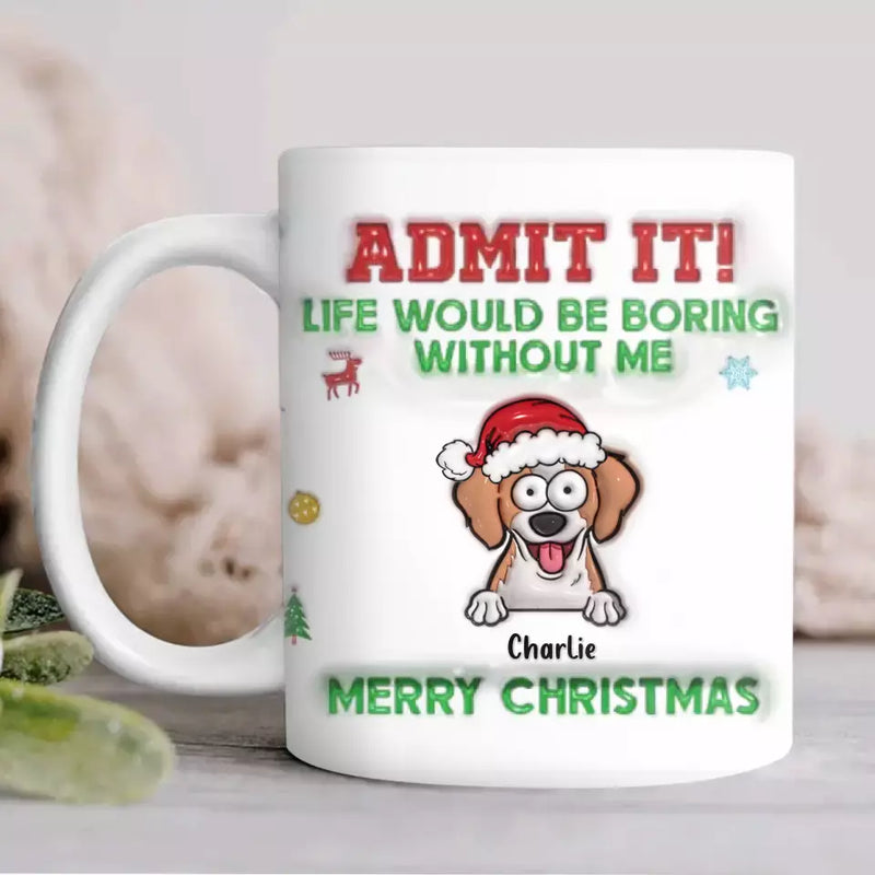 Personalized Christmas Dog 3D Inflated Effect Printed Coffee Mug - Up to 3 Dogs - Christmas Gift For Pet Owners, Pet Lovers - Admit It! Life Would Be Boring Without Us
