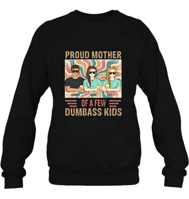 Personalized Proud Mother Of A Few Dumbass Kids  T-Shirt/ Long Sleeve/ Sweater/Hoodie - Mom  With Up To 4 Children - Mother's Day Gift Idea