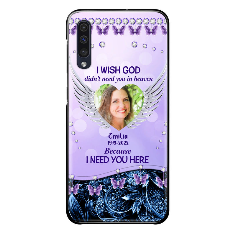 Custom Personalized Memorial Phone Case For iPhone/ Samsung - Upload Photo - Memorial Gift Idea - I Wish God Didn't Need You In Heaven Because I Need You Here