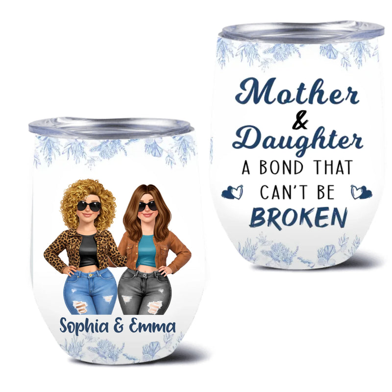 Personalized Mother and Daughter Wine Tumbler - Mother's Day Gift Idea - Mother & Daughter A Bond That Can't Be Broken