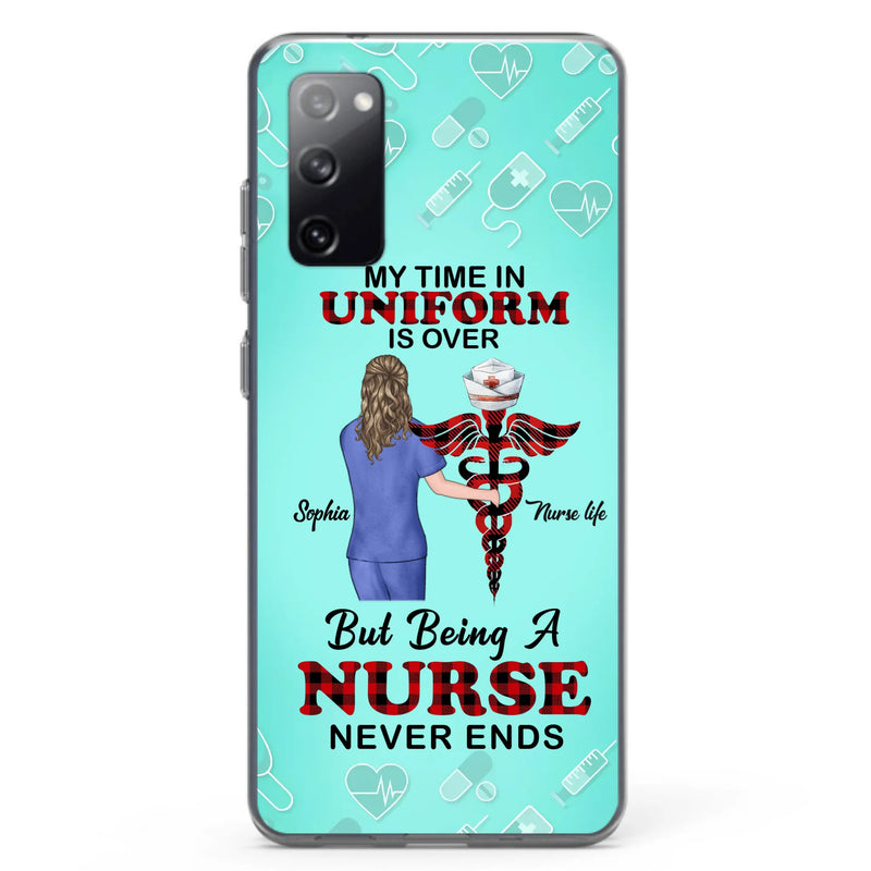 Custom Personalized Nurse iPhone/ Samsung Cases - Gift Idea For Nurse/ Birthday/ Friend - My Time In Uniform Is Over But Beings A Nurse Never Ends