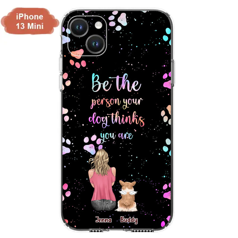 Custom Personalized Dog Mom Phone Case - Upto 5 Dogs - Gift Idea For Dog Lovers - Be The Person Your Dog Thinks You Are - Case for iPhone/Samsung