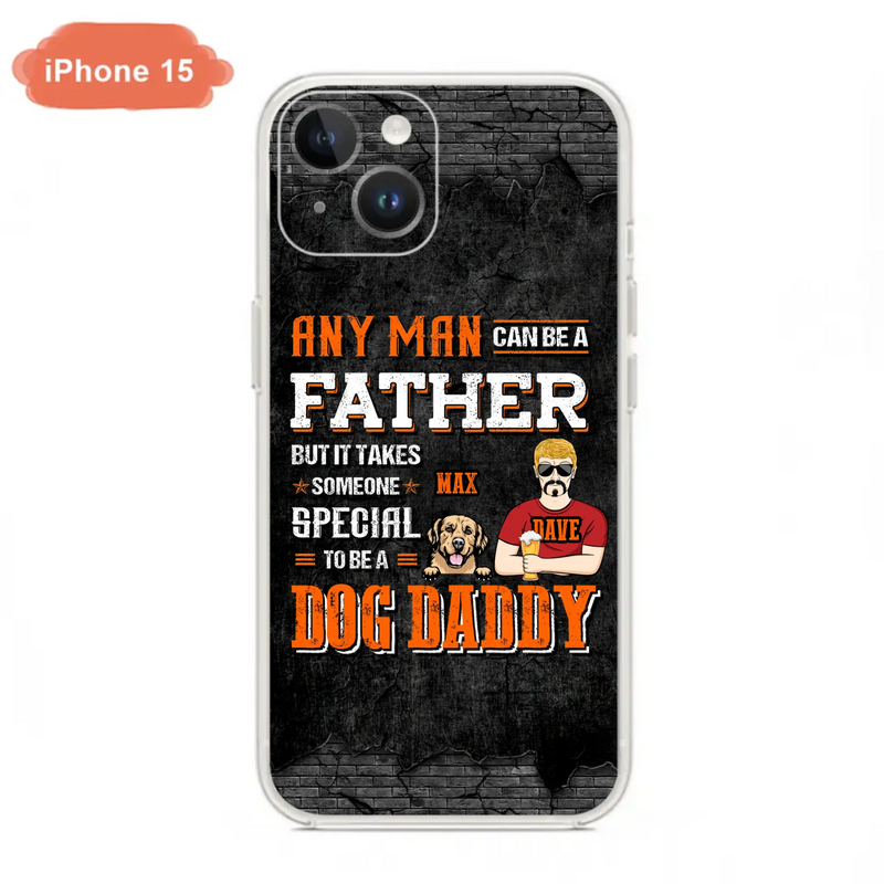 Custom Personalized Dog Daddy Phone Case - Gift Idea For Father's Day/Dog Lovers - Any Man Can Be A Father But It Takes Someone Special To Be A Dog Daddy - Cases For iPhone/Samsung