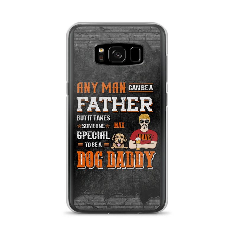 Custom Personalized Dog Daddy Phone Case - Gift Idea For Father's Day/Dog Lovers - Any Man Can Be A Father But It Takes Someone Special To Be A Dog Daddy - Cases For iPhone/Samsung
