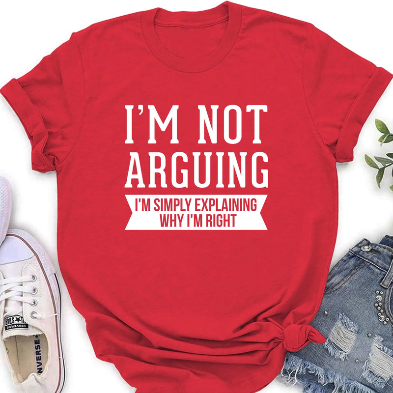 I’m Not Arguing Shirt – I’m Simply Explaining Why I’m Right, Funny Sarcastic Gift, T-Shirt, Long Sleeve, Sweatshirt & Hoodie