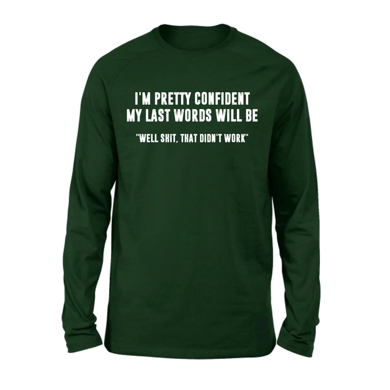 I’m Pretty Confident My Last Words Will Be Shirt – Well Shit That Didn’t Work, Funny Sarcastic Gift, T-Shirt, Long Sleeve, Sweatshirt & Hoodie