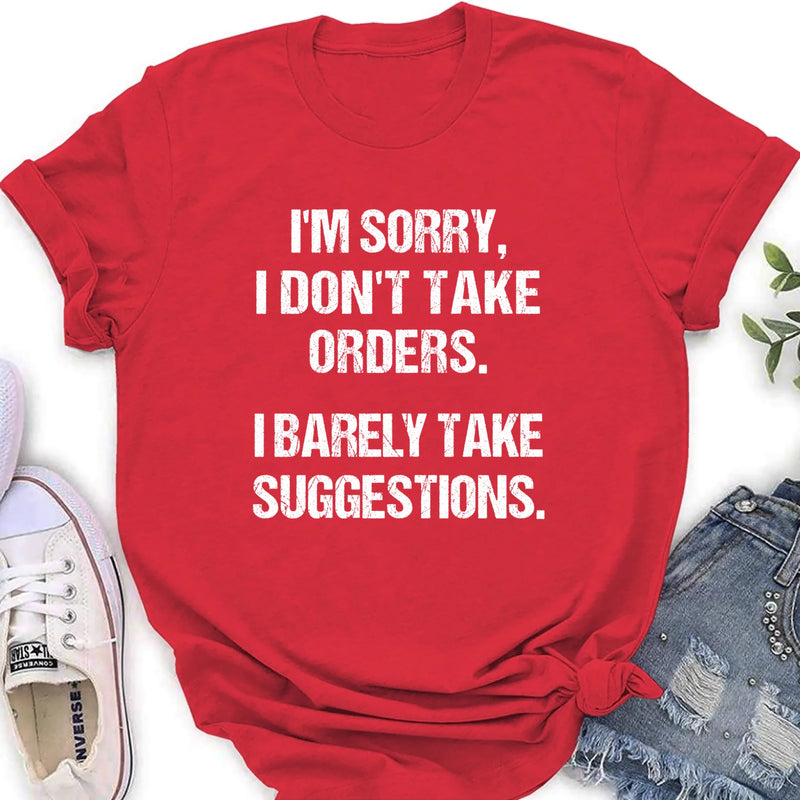 I Don’t Take Orders Shirt – I Barely Take Suggestions, Funny Sarcastic Gift for Men & Women, T-Shirt, Long Sleeve, Sweatshirt & Hoodie