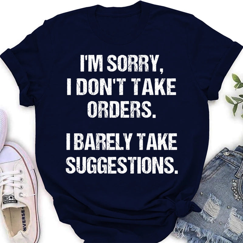 I Don’t Take Orders Shirt – I Barely Take Suggestions, Funny Sarcastic Gift for Men & Women, T-Shirt, Long Sleeve, Sweatshirt & Hoodie