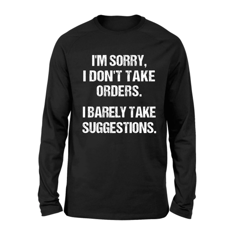 I Don’t Take Orders Shirt – I Barely Take Suggestions, Funny Sarcastic Gift for Men & Women, T-Shirt, Long Sleeve, Sweatshirt & Hoodie