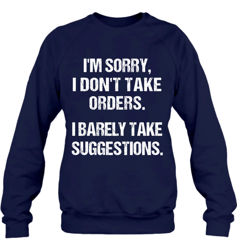 I Don’t Take Orders Shirt – I Barely Take Suggestions, Funny Sarcastic Gift for Men & Women, T-Shirt, Long Sleeve, Sweatshirt & Hoodie