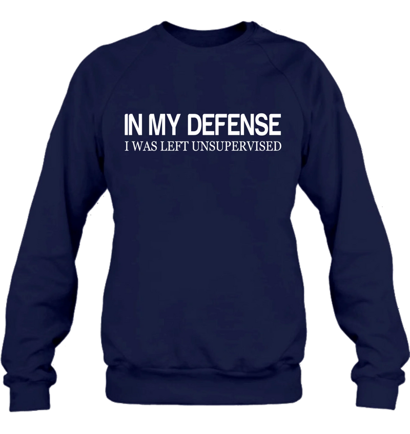 In My Defense I Was Left Unsupervised Shirt – Funny Sarcastic Gift for Men & Women, T-Shirt, Long Sleeve, Sweatshirt & Hoodie
