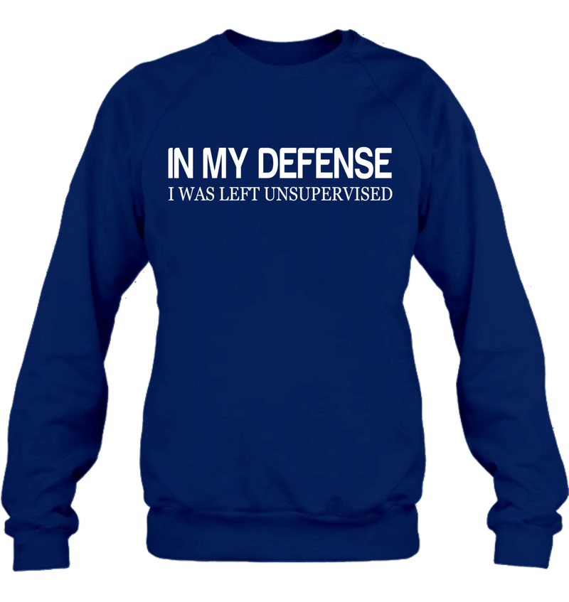 In My Defense I Was Left Unsupervised Shirt – Funny Sarcastic Gift for Men & Women, T-Shirt, Long Sleeve, Sweatshirt & Hoodie