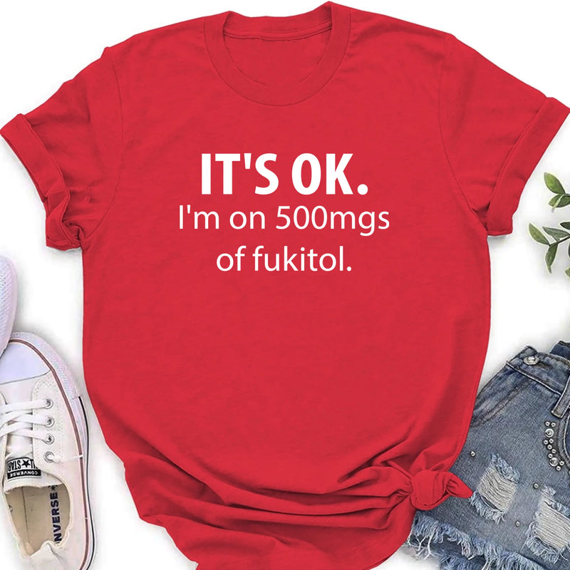 It’s OK I’m on 500mgs of Fukitol Shirt – Funny Sarcastic Gift for Men & Women, T-Shirt, Long Sleeve, Sweatshirt & Hoodie
