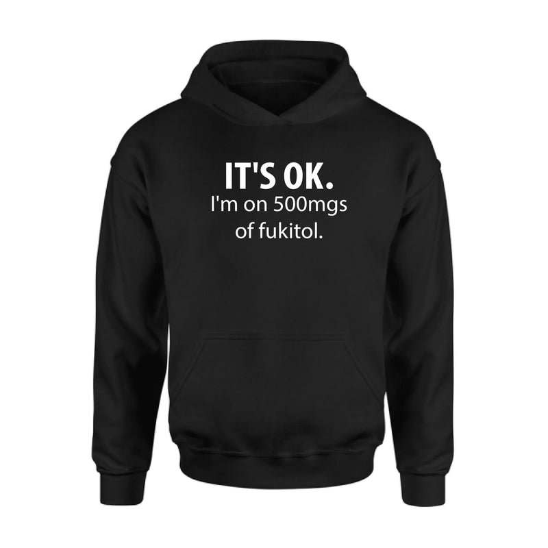 It’s OK I’m on 500mgs of Fukitol Shirt – Funny Sarcastic Gift for Men & Women, T-Shirt, Long Sleeve, Sweatshirt & Hoodie