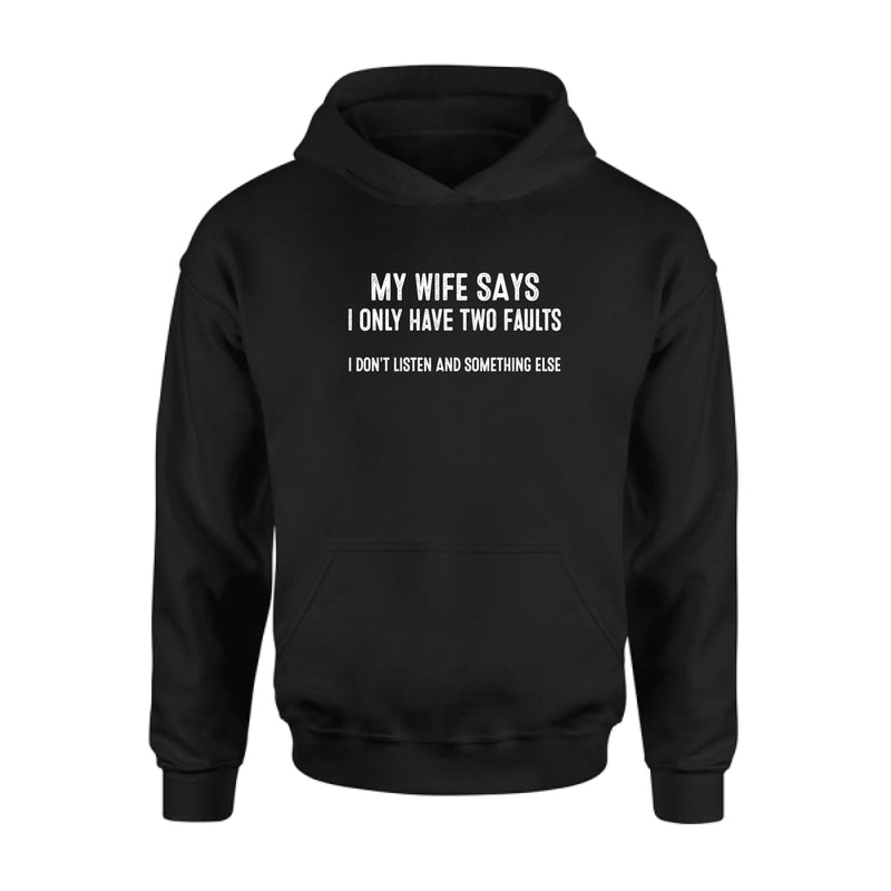 My Wife Says I Only Have Two Faults Shirt – I Don’t Listen and Something Else, Funny Gift for Husband & Dad, T-Shirt, Long Sleeve, Sweatshirt & Hoodie