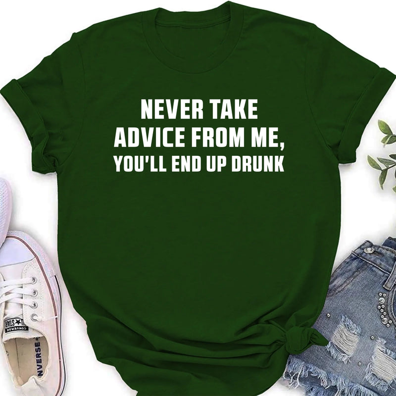 Never Take Advice From Me Shirt – You’ll End Up Drunk, Funny Sarcastic Gift for Men & Women, T-Shirt, Long Sleeve, Sweatshirt & Hoodie
