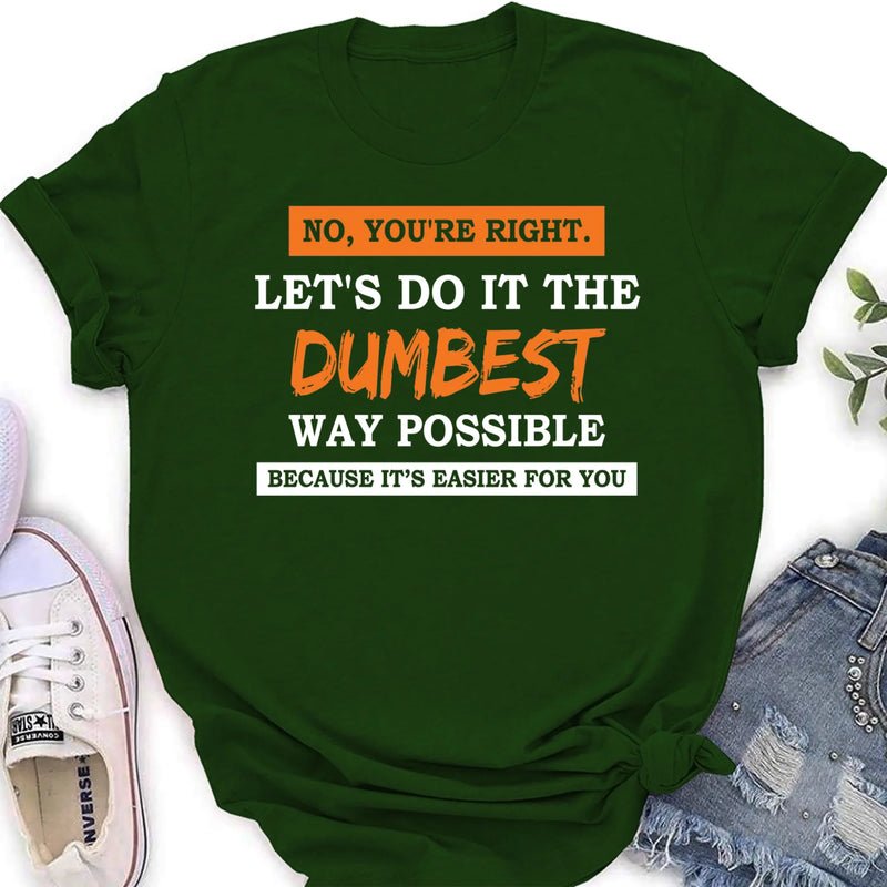 Let’s Do It the Dumbest Way Possible Shirt – Funny Sarcastic Gift for Men & Women, T-Shirt, Long Sleeve, Sweatshirt & Hoodie