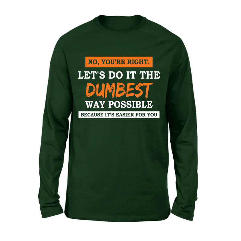 Let’s Do It the Dumbest Way Possible Shirt – Funny Sarcastic Gift for Men & Women, T-Shirt, Long Sleeve, Sweatshirt & Hoodie