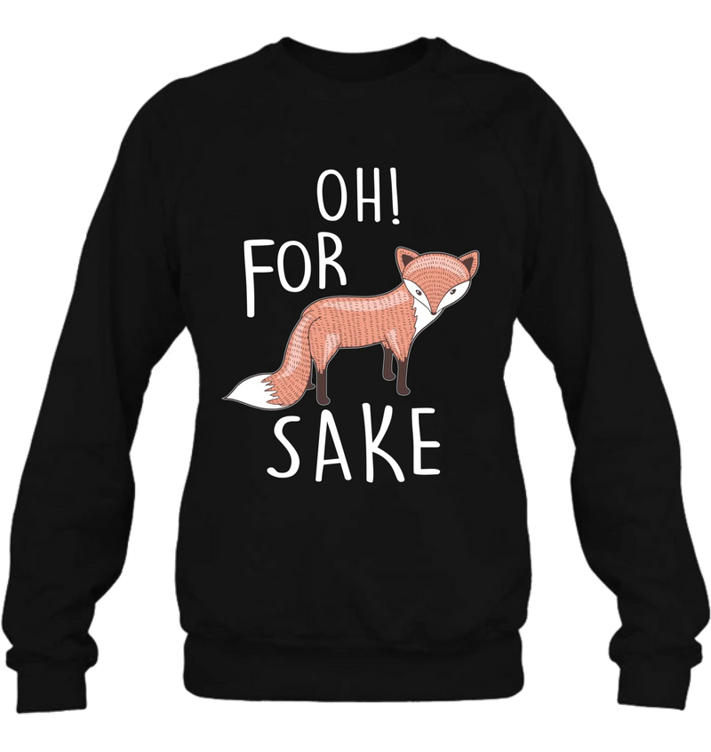 Oh For Fox Sake Shirt – Funny Fox Pun Gift for Men & Women, T-Shirt, Long Sleeve, Sweatshirt & Hoodie