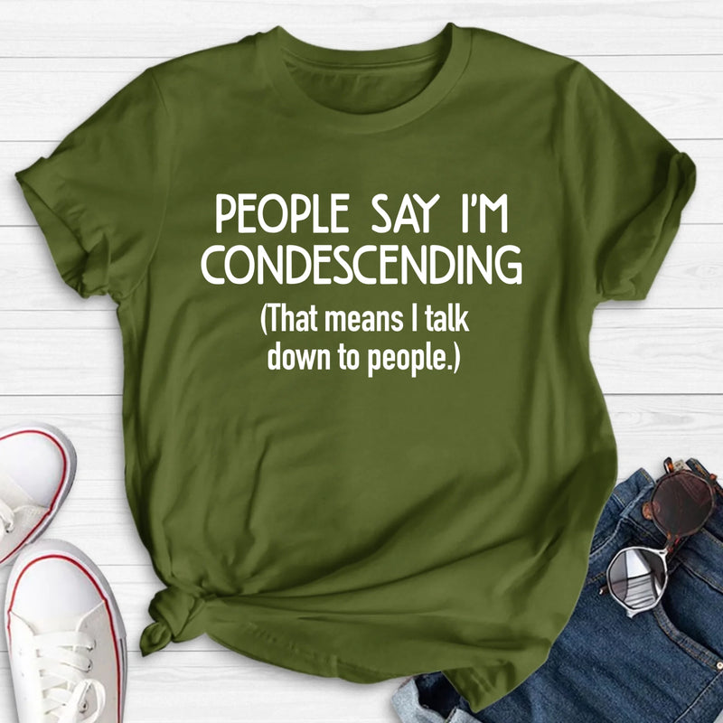 People Say I’m Condescending – Funny Sarcastic Shirt, Gift for Dad, Husband & Coworker - T-Shirt, Long Sleeve, Sweatshirt & Hoodie