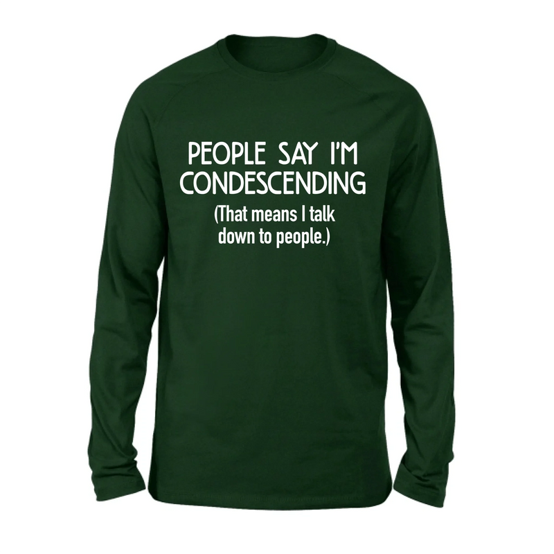 People Say I’m Condescending – Funny Sarcastic Shirt, Gift for Dad, Husband & Coworker - T-Shirt, Long Sleeve, Sweatshirt & Hoodie