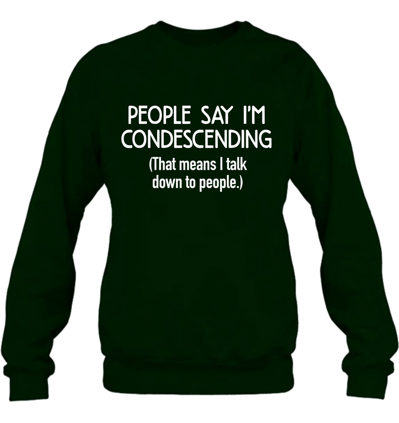 People Say I’m Condescending – Funny Sarcastic Shirt, Gift for Dad, Husband & Coworker - T-Shirt, Long Sleeve, Sweatshirt & Hoodie