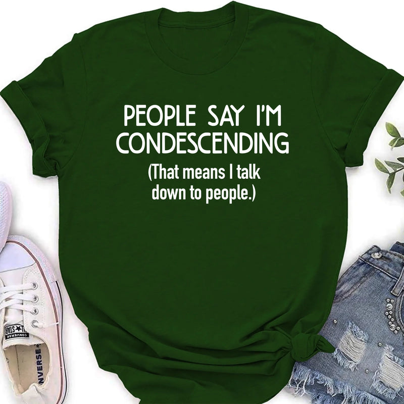 People Say I’m Condescending – Funny Sarcastic Shirt, Gift for Dad, Husband & Coworker - T-Shirt, Long Sleeve, Sweatshirt & Hoodie