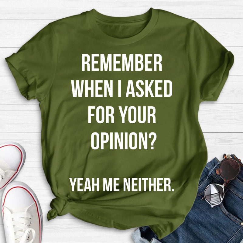 Remember When I Asked for Your Opinion? – Funny Sarcastic Shirt - Gift for Dad, Husband – Funny T-Shirt, Long Sleeve, Sweatshirt & Hoodie
