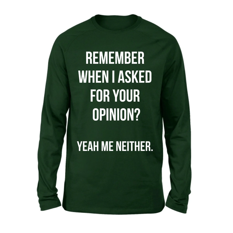 Remember When I Asked for Your Opinion? – Funny Sarcastic Shirt - Gift for Dad, Husband – Funny T-Shirt, Long Sleeve, Sweatshirt & Hoodie