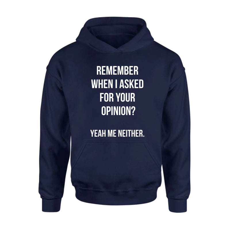 Remember When I Asked for Your Opinion? – Funny Sarcastic Shirt - Gift for Dad, Husband – Funny T-Shirt, Long Sleeve, Sweatshirt & Hoodie