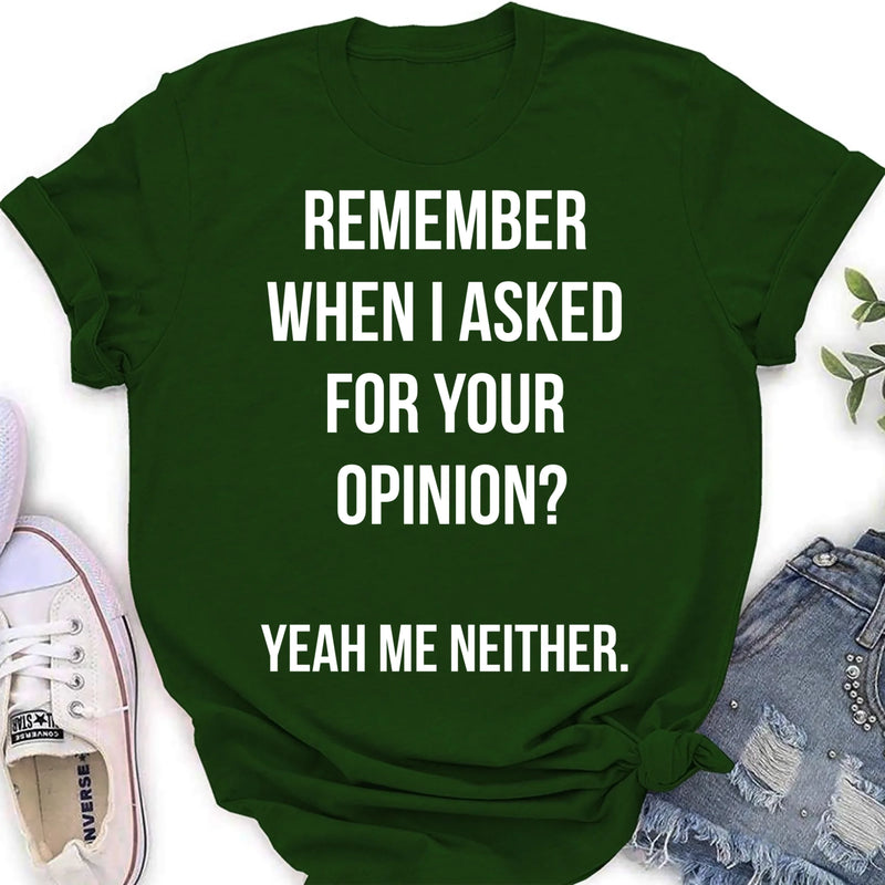 Remember When I Asked for Your Opinion? – Funny Sarcastic Shirt - Gift for Dad, Husband – Funny T-Shirt, Long Sleeve, Sweatshirt & Hoodie