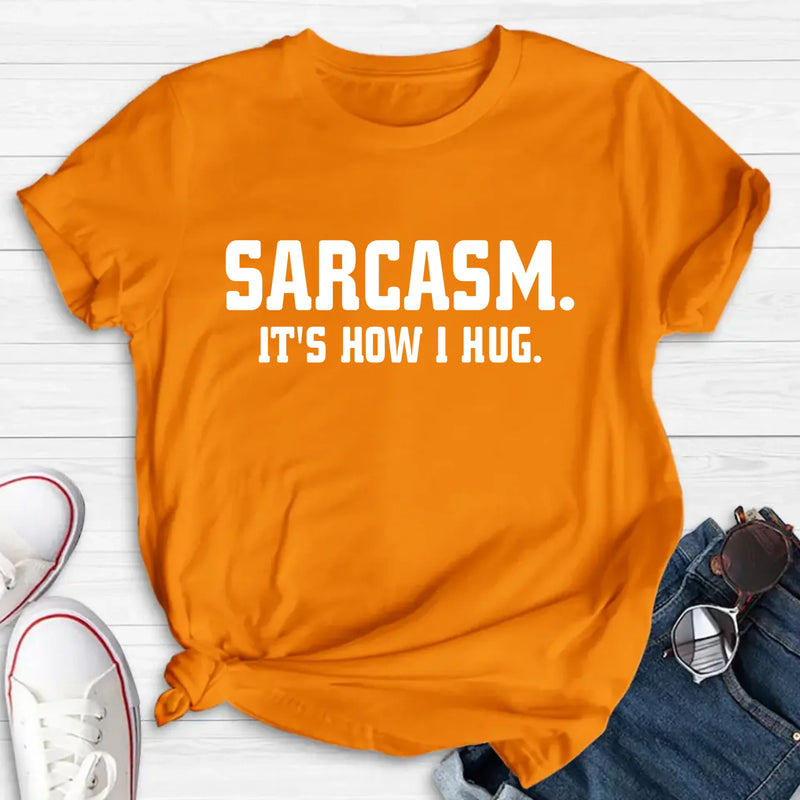 Sarcasm It’s How I Hug Funny Sarcastic Shirt - Gift for Dad, Mom, Husband & Coworker – T-Shirt, Long Sleeve, Sweatshirt & Hoodie