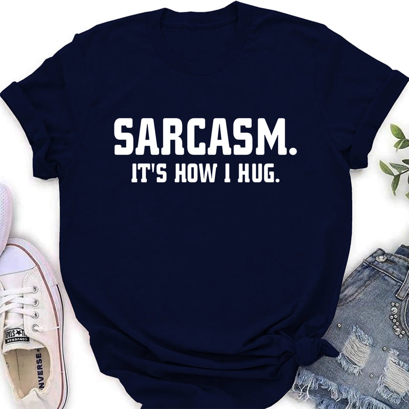 Sarcasm It’s How I Hug Funny Sarcastic Shirt - Gift for Dad, Mom, Husband & Coworker – T-Shirt, Long Sleeve, Sweatshirt & Hoodie