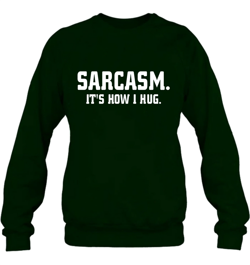 Sarcasm It’s How I Hug Funny Sarcastic Shirt - Gift for Dad, Mom, Husband & Coworker – T-Shirt, Long Sleeve, Sweatshirt & Hoodie