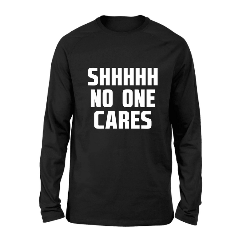 Shhhh No One Cares - Gift for Dad, Mom, Husband & Coworker – T-Shirt, Long Sleeve, Sweatshirt & Hoodie