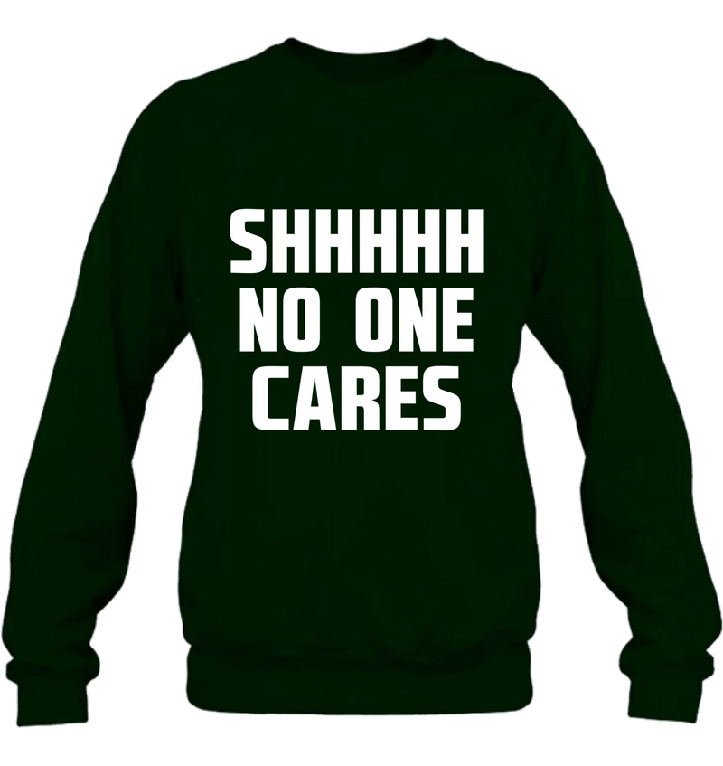 Shhhh No One Cares - Gift for Dad, Mom, Husband & Coworker – T-Shirt, Long Sleeve, Sweatshirt & Hoodie