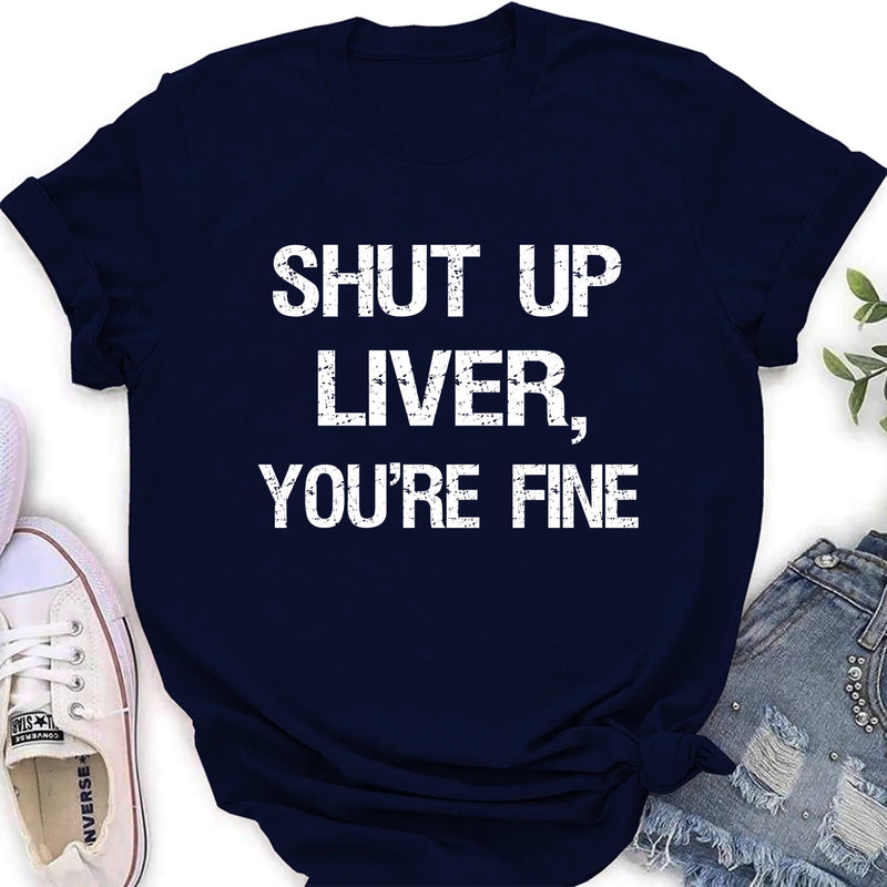 Shut Up Liver, You’re Fine – Funny Drinking Shirt - Gift for Dad, Husband & Friend - T-Shirt, Long Sleeve, Sweatshirt & Hoodie