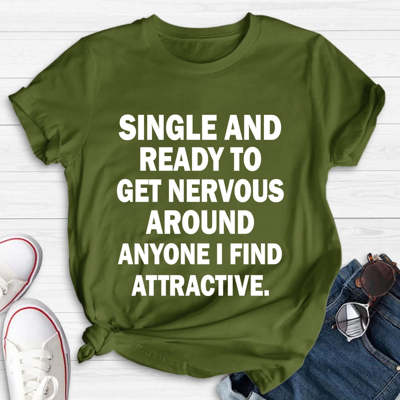 Single and Ready to Get Nervous Around Anyone I Find Attractive – Funny Shirt - Gift for Friend, Brother & Coworker - T-Shirt, Long Sleeve, Sweatshirt & Hoodie