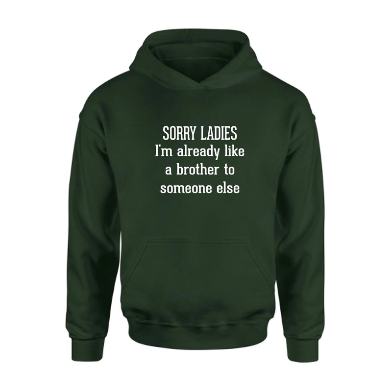 Sorry Ladies, I’m Already Like a Brother to Someone Else – Funny Single Guy Shirt - Gift for Brother, Friend & Coworker - T-Shirt, Long Sleeve, Sweatshirt & Hoodie
