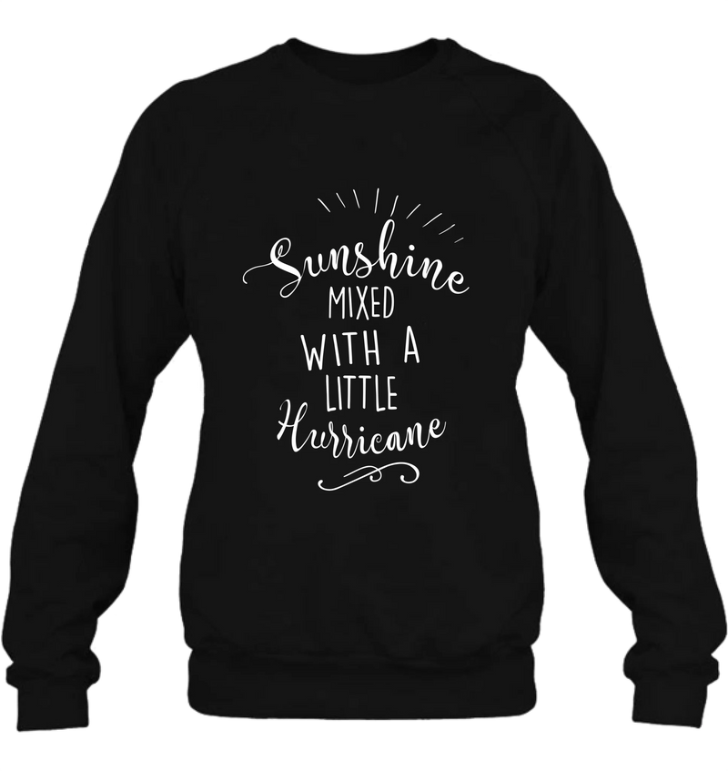 Sunshine Mixed With a Little Hurricane – Funny Sassy Women’s Shirt - Gift for Mom, Wife, Sister & Friend - T-Shirt, Long Sleeve, Sweatshirt & Hoodie