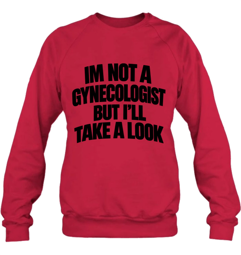 Take A Look T-Shirt - Im Not A Gynecologist But I'll Take A Look