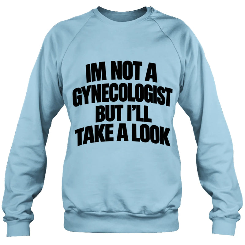 Take A Look T-Shirt - Im Not A Gynecologist But I'll Take A Look