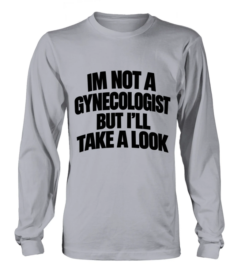 Take A Look T-Shirt - Im Not A Gynecologist But I'll Take A Look