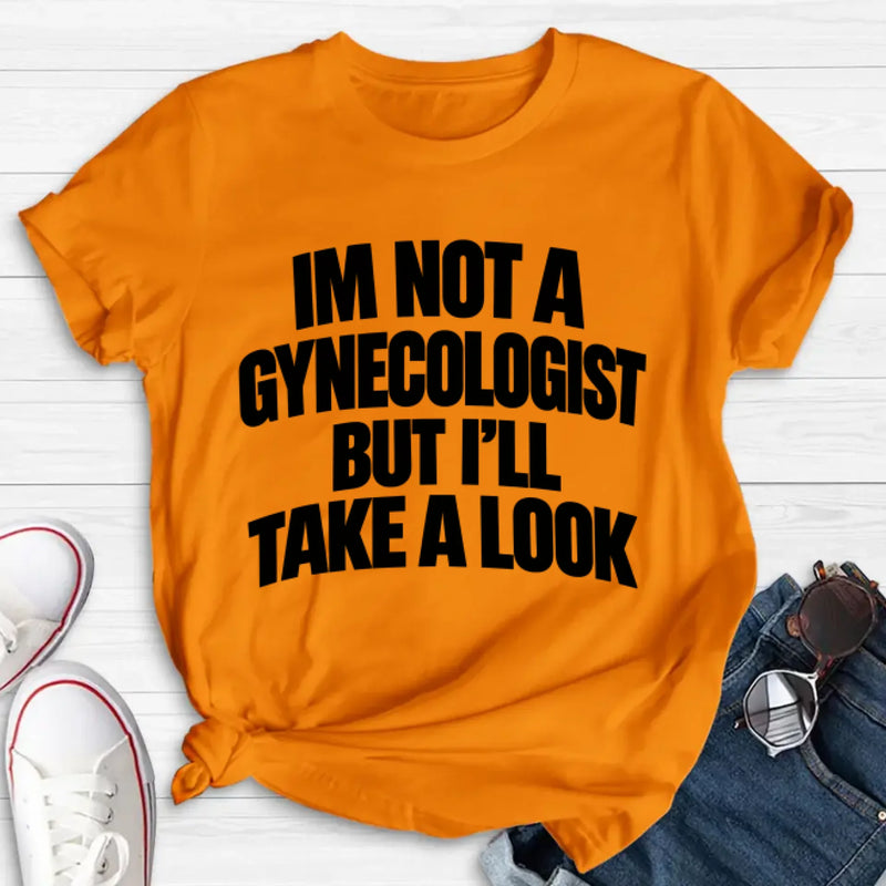 Take A Look T-Shirt - Im Not A Gynecologist But I'll Take A Look