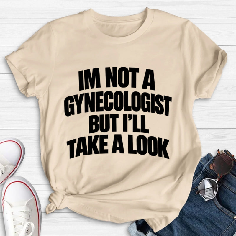 Take A Look T-Shirt - Im Not A Gynecologist But I'll Take A Look