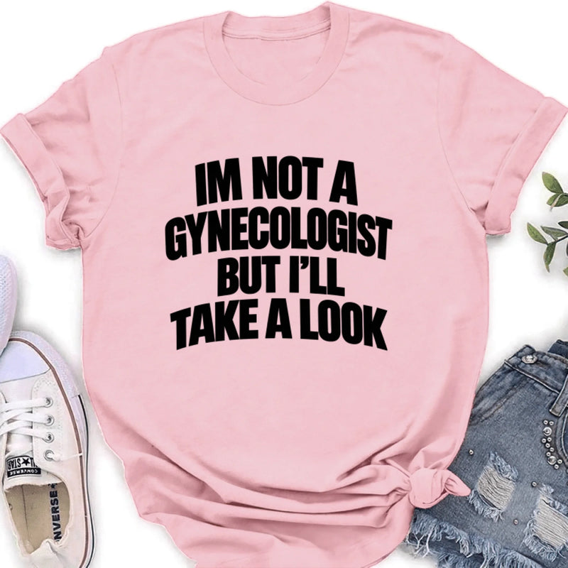Take A Look T-Shirt - Im Not A Gynecologist But I'll Take A Look