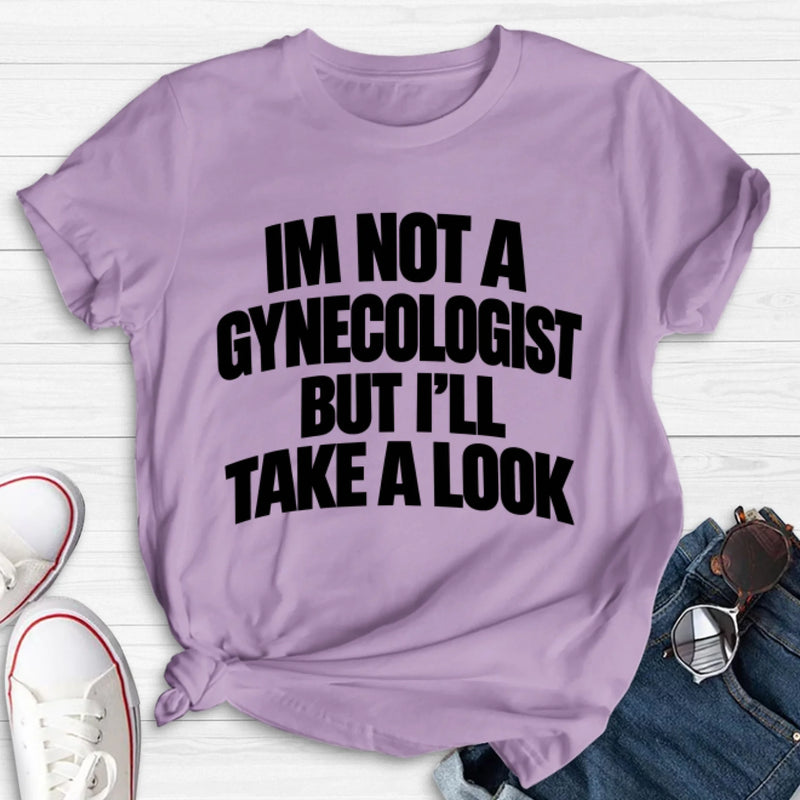 Take A Look T-Shirt - Im Not A Gynecologist But I'll Take A Look